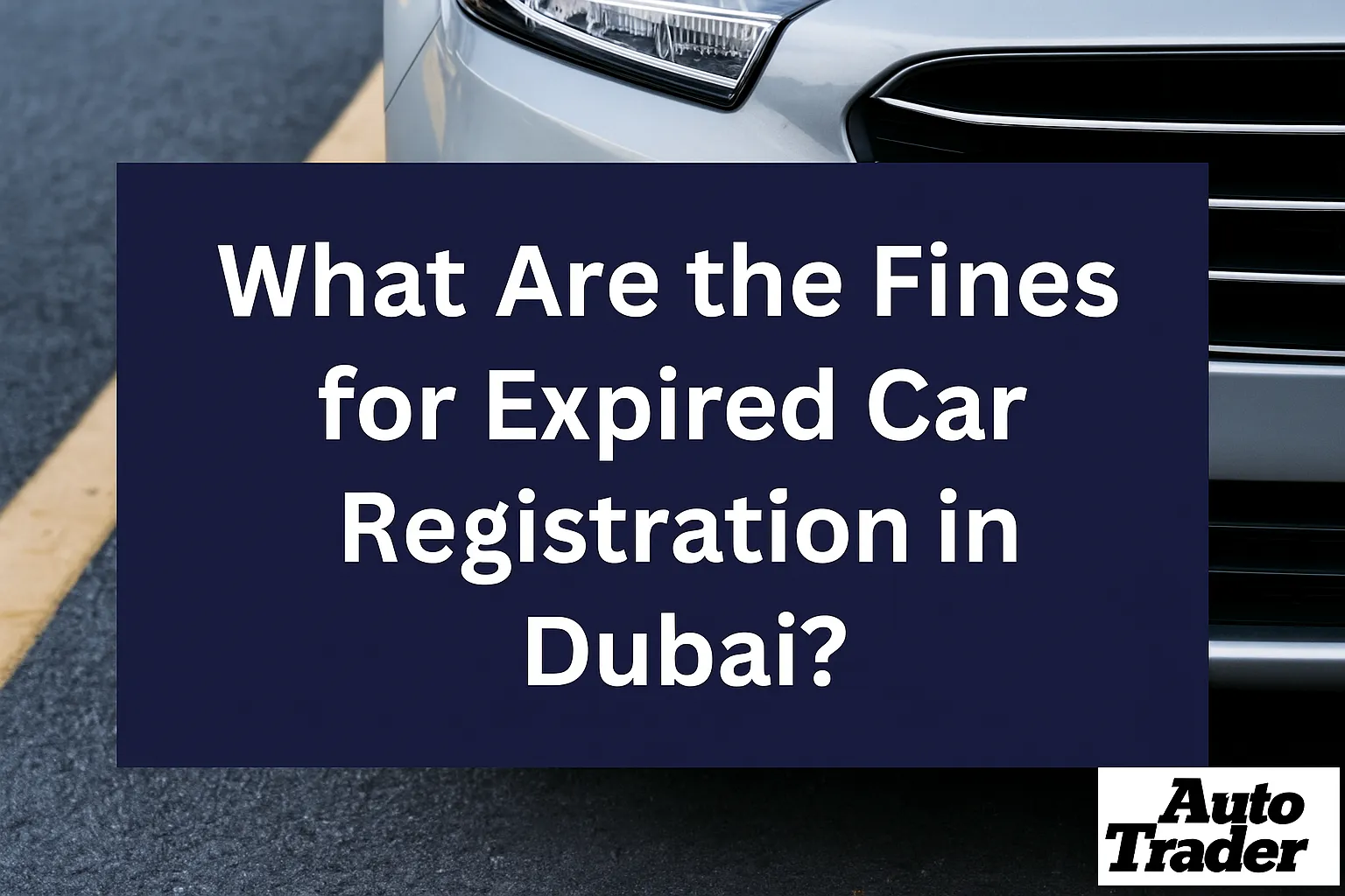 Fines for Expired Car Registration in Dubai | Auto Trader UAE | Auto Trader UAE