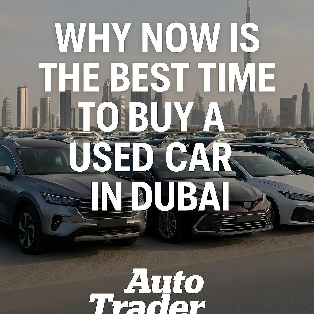 Why Now Is the Best Time to Buy a Used Car in Dubai | Auto Trader UAE