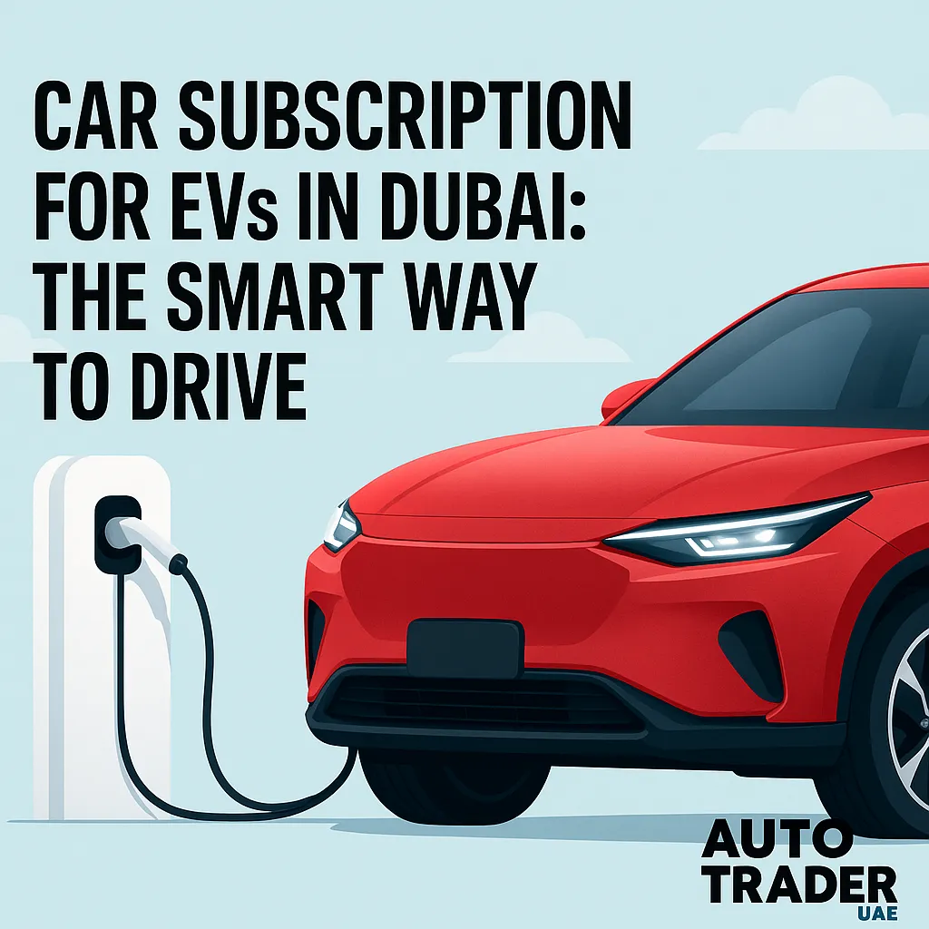 Car Subscription for EVs in Dubai: The Smart Way to Drive | Auto Trader UAE