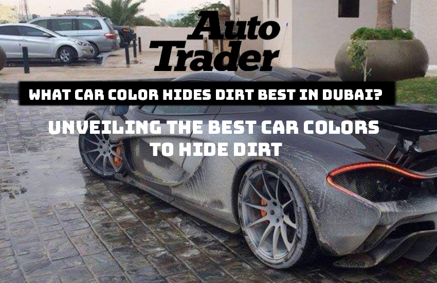 What Car Color Hides Dirt Best in Dubai?  | Auto Trader UAE