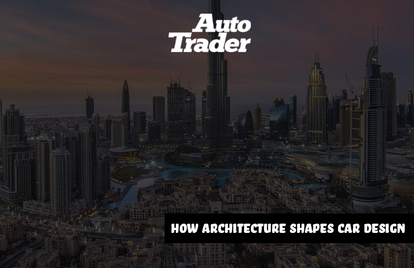 How Architecture Shapes Car Design | Auto Trader UAE | Auto Trader UAE