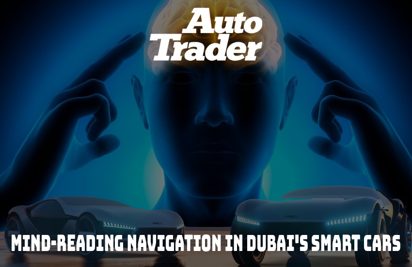 Unlocking Seamless Journeys I Mind-Reading Navigation in Dubai's Smart Cars | Auto Trader UAE