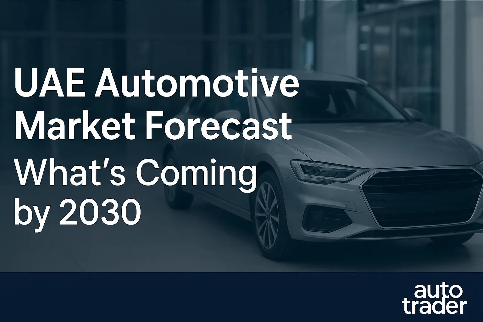 UAE Automotive Market Forecast 2030 — Key Trends Ahead | Auto Trader UAE