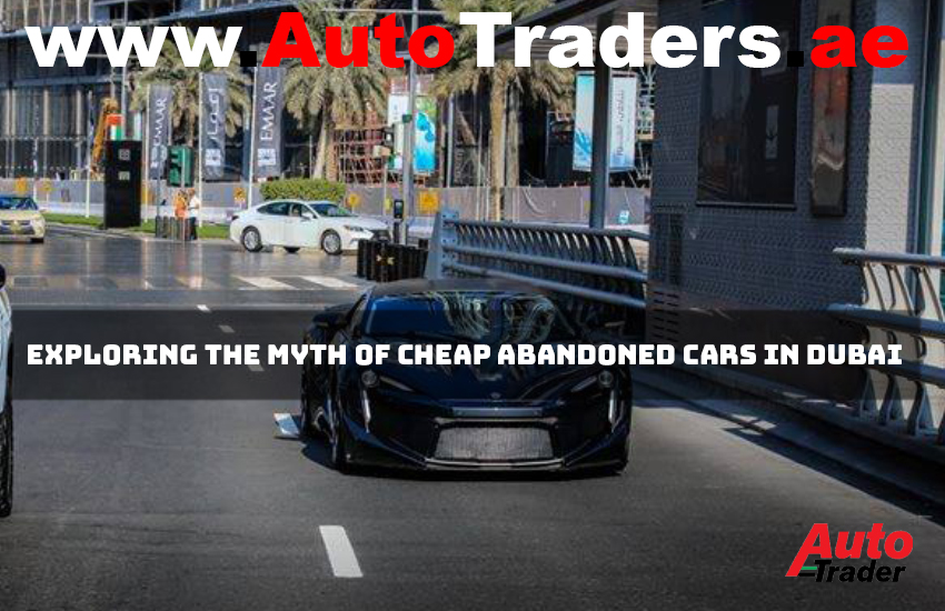 Unveiling the Hidden Gems I Exploring the Myth of Cheap Abandoned Cars in Dubai | Auto Trader UAE