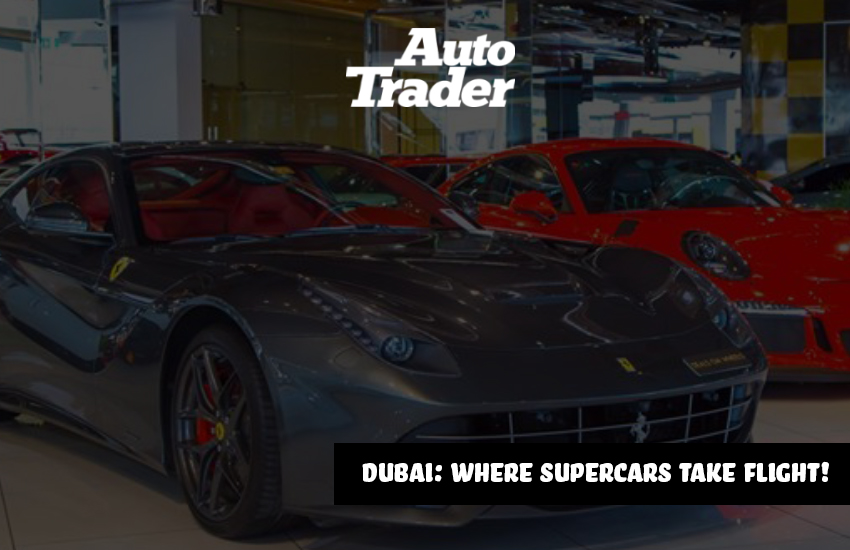 Dubai: Where Supercars Take Flight! Future of Automotive | Auto Trader UAE
