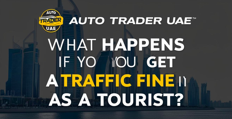 What Happens If You Get a Traffic Fine in Dubai as a Tourist?  | Auto Trader UAE