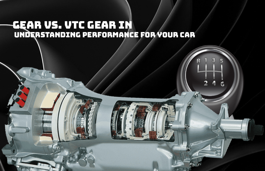 Gear vs. VTC Gear in Dubai: Understanding Performance for Your Car | Auto Trader UAE