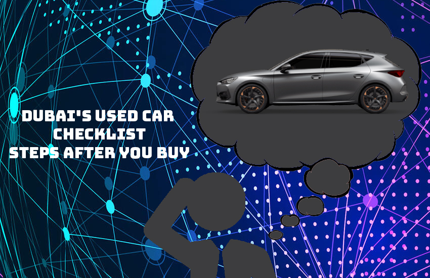 Dubai's Used Car Checklist: Steps After You Buy | Auto Trader UAE