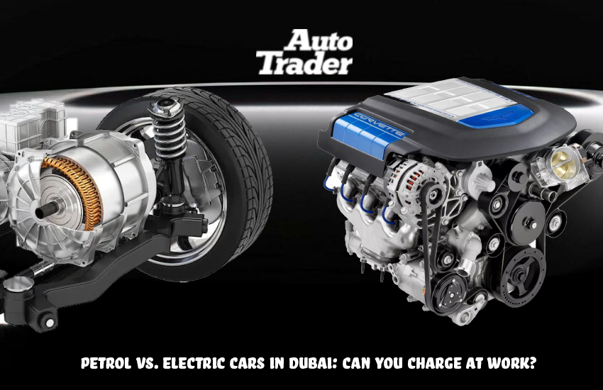 Petrol vs. Electric Cars in Dubai: Can You Charge at Work? | Auto Trader UAE