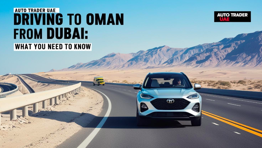 Driving to Oman from Dubai: Requirements, Border & Best Cars | Auto Trader UAE