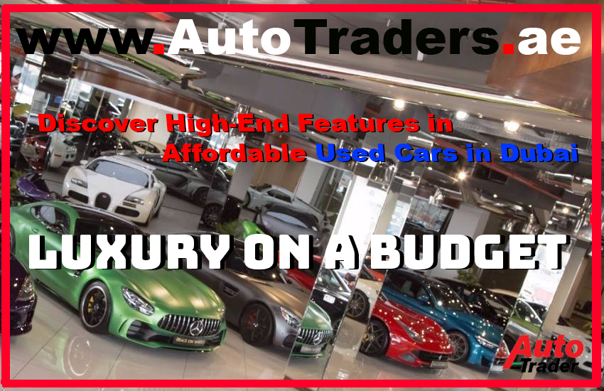 Discover High-End Features in Affordable Used Cars in Dubai | Auto Trader UAE