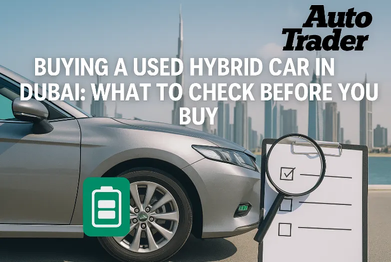 Buying a Used Hybrid Car in Dubai: Key Checks Before You Buy | Auto Trader UAE