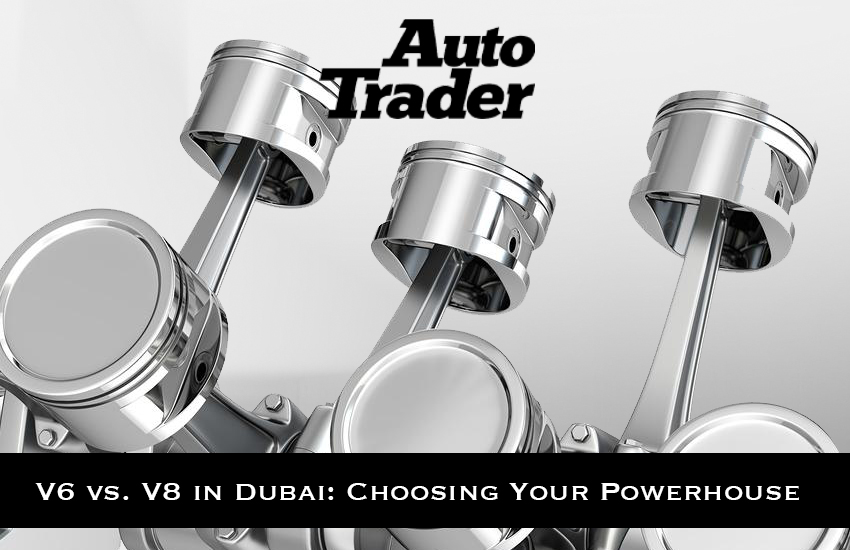 V6 vs. V8 in Dubai: Choosing Your Powerhouse with Auto Trader | Auto Trader UAE