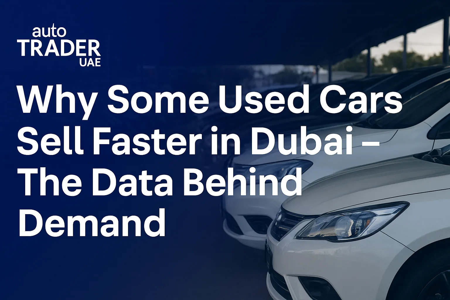 Why Some Used Cars Sell Faster in Dubai | 2025 Trends | Auto Trader UAE