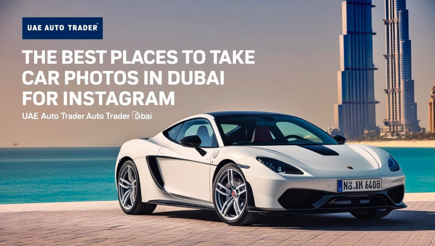 The Best Places to Take Car Photos in Dubai for Instagram | Auto Trader UAE