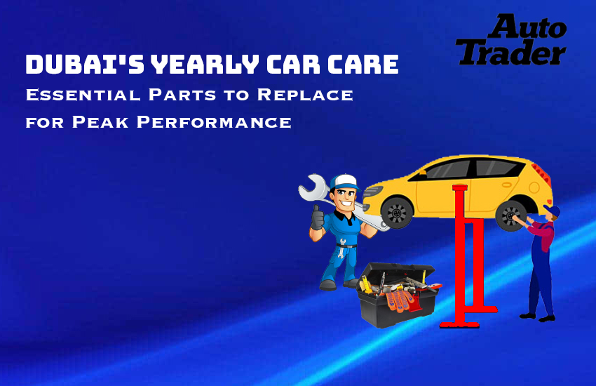 Dubai's Yearly Car Care: Parts to Replace for Peak Performance | Auto Trader UAE
