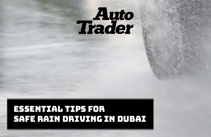 Essential Tips for Safe Rain Driving in Dubai on Auto Trader UAE | Auto Trader UAE