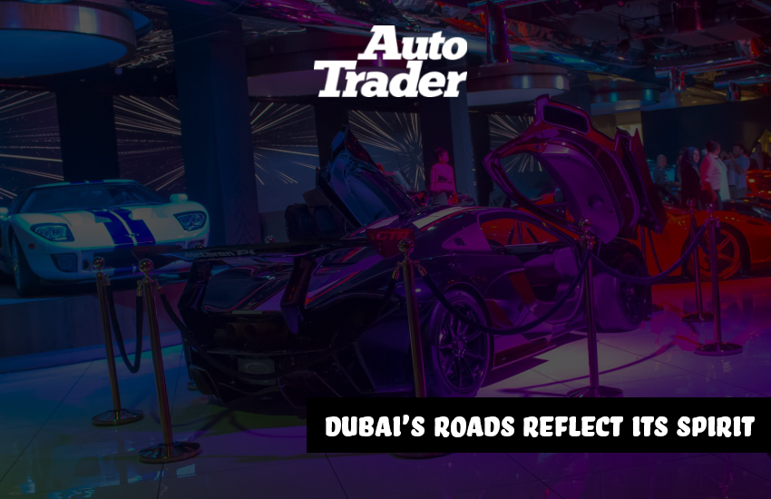 Dubai's Roads Reflect Its Spirit I Explore the Diverse Car Scene | Auto Trader UAE