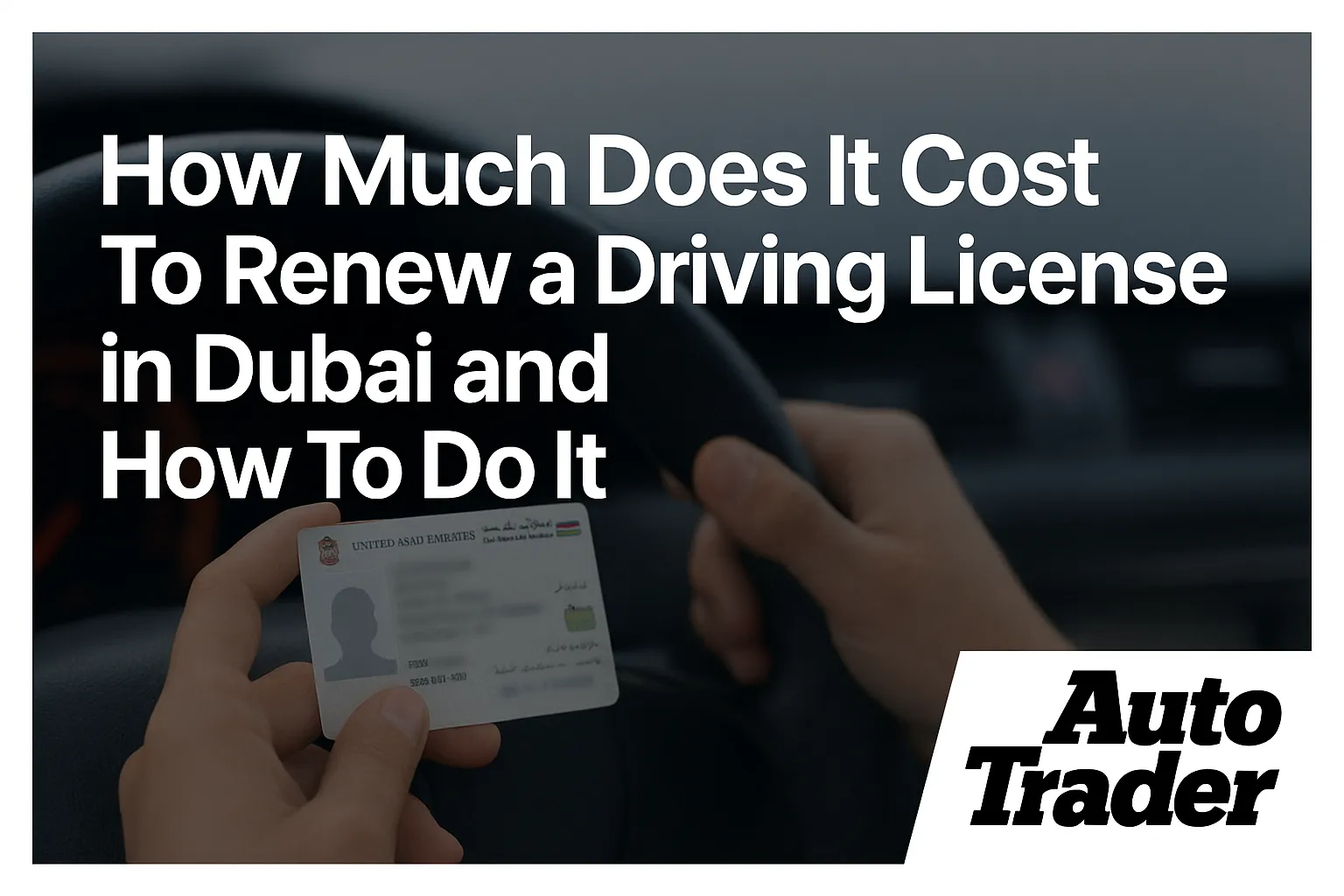 How Much Does It Cost to Renew a Driving License in Dubai? | Auto Trader UAE