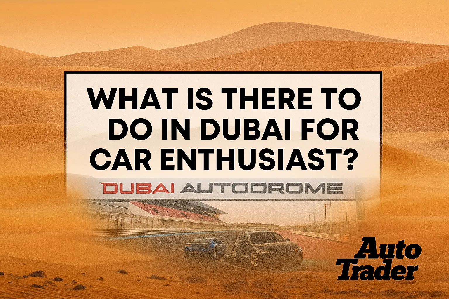 What to Do in Dubai for Car Enthusiasts | Auto Trader UAE | Auto Trader UAE