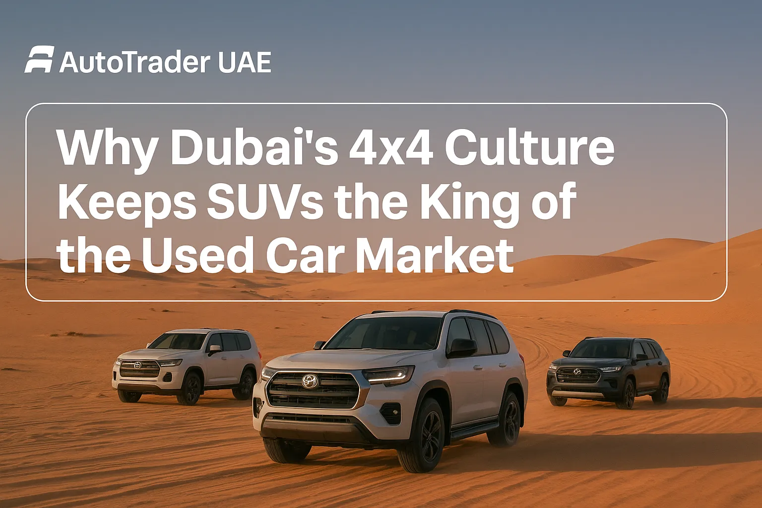 Why 4x4 SUVs Dominate Dubai’s Used Car Market | Auto Trader UAE