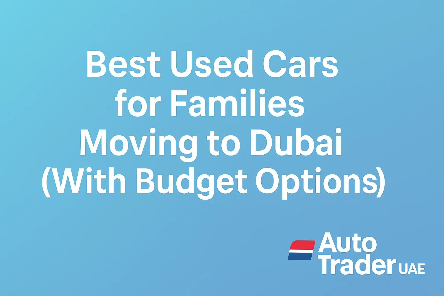 Best Used Cars for Families in Dubai (Budget-Friendly Guide) | Auto Trader UAE