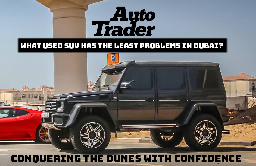 What Used SUV Has the Least Problems in Dubai? | Auto Trader UAE