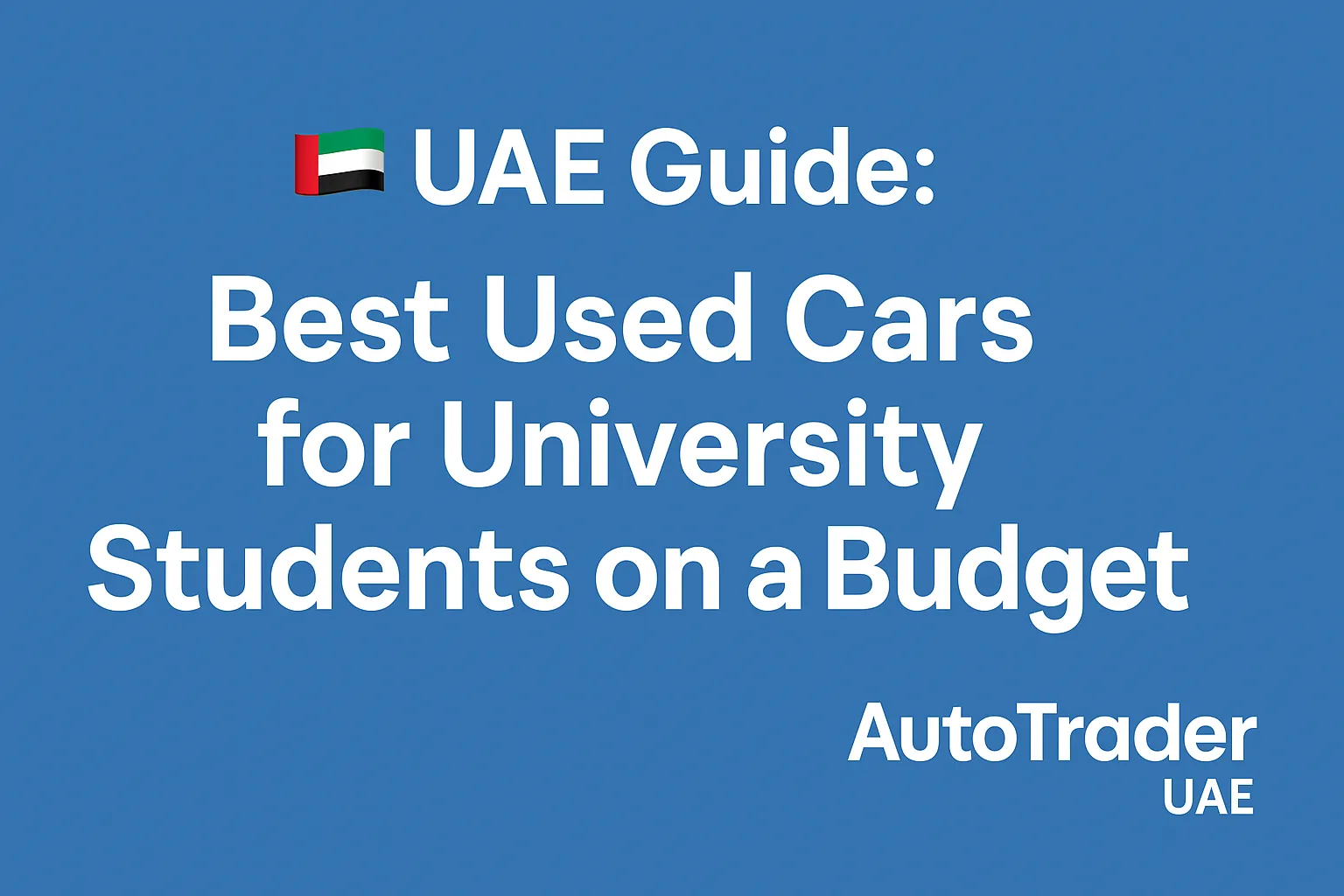 Best Used Cars for University Students in UAE | 2025 Guide | Auto Trader UAE